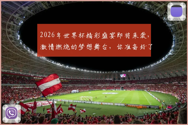 2026年世界杯精彩盛宴即将来袭，激情燃烧的梦想舞台，你准备好了吗